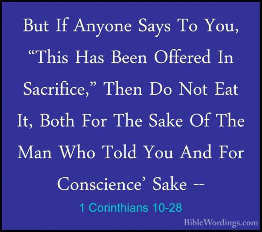 1 Corinthians 10-28 - But If Anyone Says To You, "This Has Been OBut If Anyone Says To You, "This Has Been Offered In Sacrifice," Then Do Not Eat It, Both For The Sake Of The Man Who Told You And For Conscience' Sake -- 