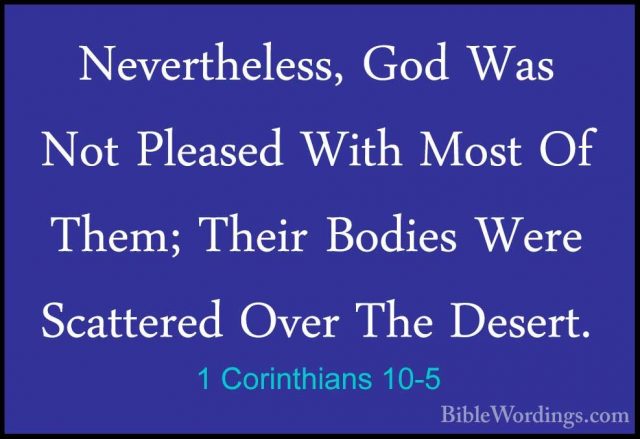 1 Corinthians 10-5 - Nevertheless, God Was Not Pleased With MostNevertheless, God Was Not Pleased With Most Of Them; Their Bodies Were Scattered Over The Desert. 