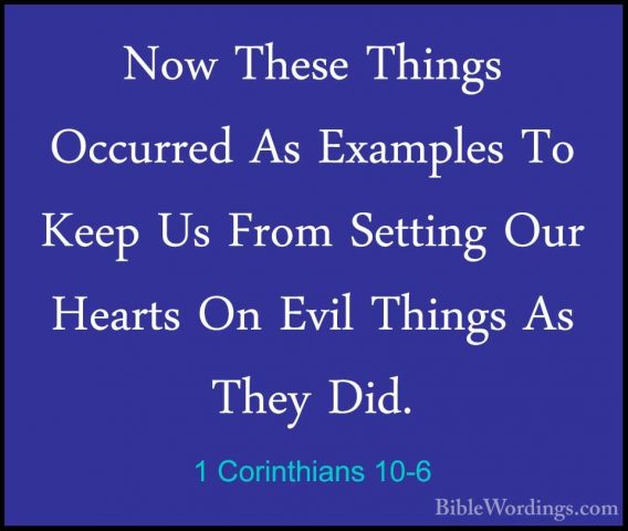 1 Corinthians 10-6 - Now These Things Occurred As Examples To KeeNow These Things Occurred As Examples To Keep Us From Setting Our Hearts On Evil Things As They Did. 