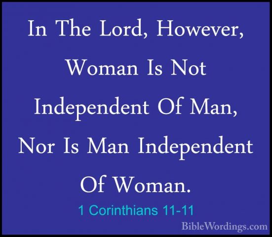 1 Corinthians 11-11 - In The Lord, However, Woman Is Not IndependIn The Lord, However, Woman Is Not Independent Of Man, Nor Is Man Independent Of Woman. 