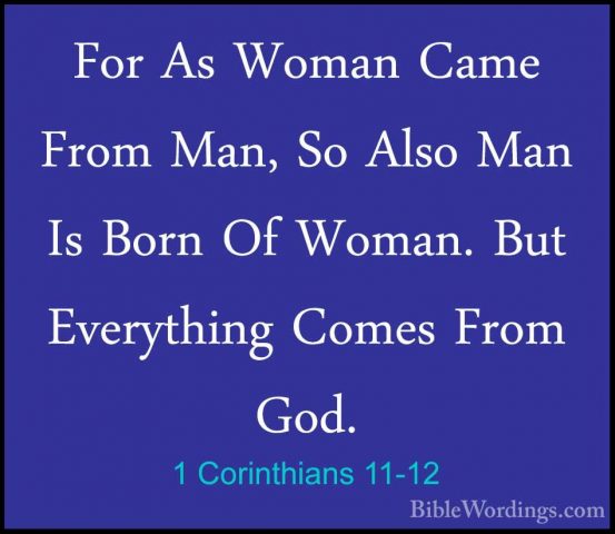 1 Corinthians 11-12 - For As Woman Came From Man, So Also Man IsFor As Woman Came From Man, So Also Man Is Born Of Woman. But Everything Comes From God. 
