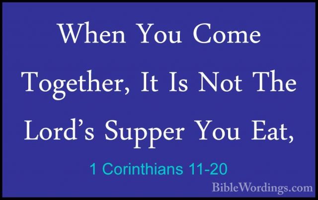1 Corinthians 11-20 - When You Come Together, It Is Not The Lord'When You Come Together, It Is Not The Lord's Supper You Eat, 