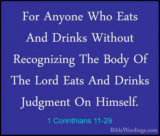 1 Corinthians 11-29 - For Anyone Who Eats And Drinks Without RecoFor Anyone Who Eats And Drinks Without Recognizing The Body Of The Lord Eats And Drinks Judgment On Himself. 