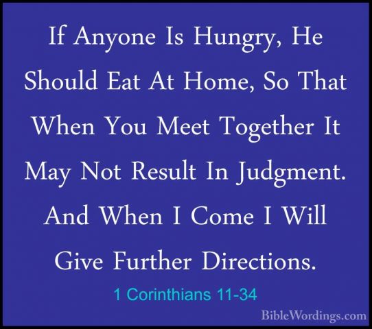 1 Corinthians 11-34 - If Anyone Is Hungry, He Should Eat At Home,If Anyone Is Hungry, He Should Eat At Home, So That When You Meet Together It May Not Result In Judgment. And When I Come I Will Give Further Directions.