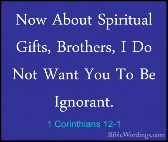 1 Corinthians 12-1 - Now About Spiritual Gifts, Brothers, I Do NoNow About Spiritual Gifts, Brothers, I Do Not Want You To Be Ignorant. 