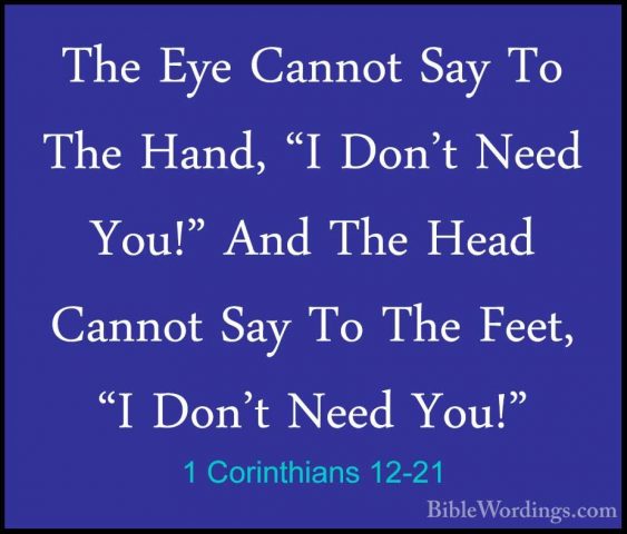 1 Corinthians 12-21 - The Eye Cannot Say To The Hand, "I Don't NeThe Eye Cannot Say To The Hand, "I Don't Need You!" And The Head Cannot Say To The Feet, "I Don't Need You!" 