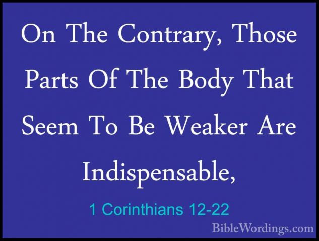 1 Corinthians 12-22 - On The Contrary, Those Parts Of The Body ThOn The Contrary, Those Parts Of The Body That Seem To Be Weaker Are Indispensable, 