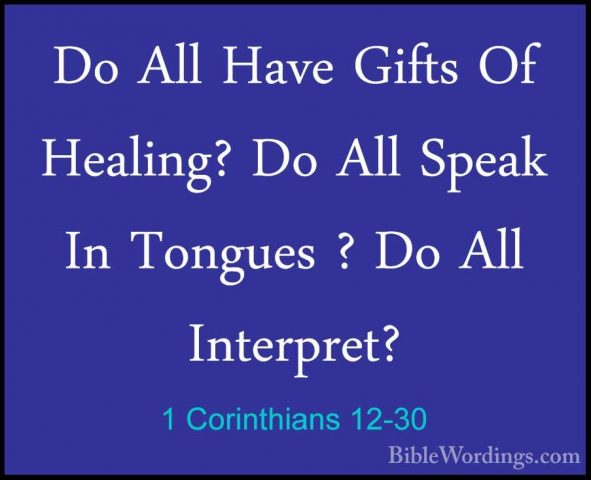 1 Corinthians 12-30 - Do All Have Gifts Of Healing? Do All SpeakDo All Have Gifts Of Healing? Do All Speak In Tongues ? Do All Interpret? 