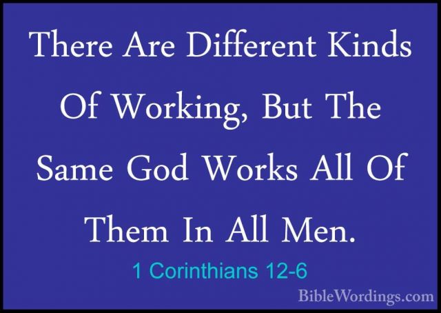 1 Corinthians 12-6 - There Are Different Kinds Of Working, But ThThere Are Different Kinds Of Working, But The Same God Works All Of Them In All Men. 