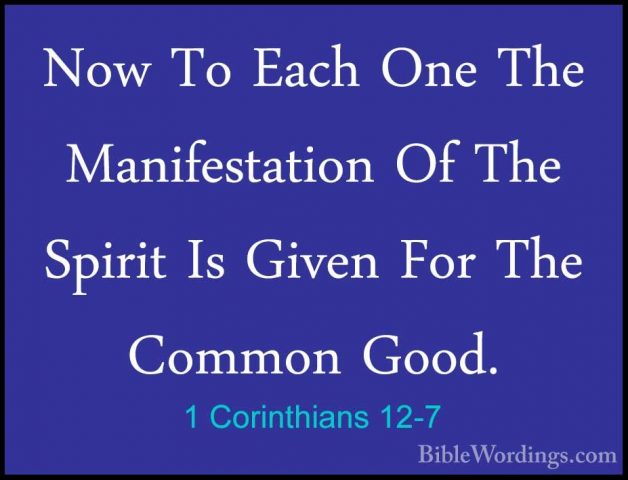 1 Corinthians 12-7 - Now To Each One The Manifestation Of The SpiNow To Each One The Manifestation Of The Spirit Is Given For The Common Good. 