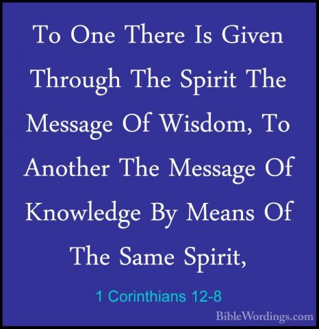 1 Corinthians 12-8 - To One There Is Given Through The Spirit TheTo One There Is Given Through The Spirit The Message Of Wisdom, To Another The Message Of Knowledge By Means Of The Same Spirit, 