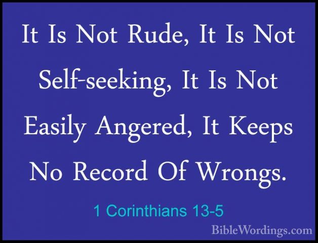 1 Corinthians 13-5 - It Is Not Rude, It Is Not Self-seeking, It IIt Is Not Rude, It Is Not Self-seeking, It Is Not Easily Angered, It Keeps No Record Of Wrongs. 