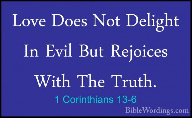 1 Corinthians 13-6 - Love Does Not Delight In Evil But Rejoices WLove Does Not Delight In Evil But Rejoices With The Truth. 