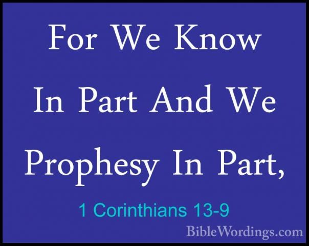 1 Corinthians 13-9 - For We Know In Part And We Prophesy In Part,For We Know In Part And We Prophesy In Part, 