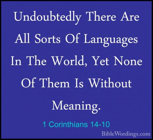 1 Corinthians 14-10 - Undoubtedly There Are All Sorts Of LanguageUndoubtedly There Are All Sorts Of Languages In The World, Yet None Of Them Is Without Meaning. 