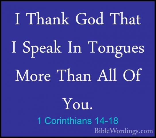1 Corinthians 14-18 - I Thank God That I Speak In Tongues More ThI Thank God That I Speak In Tongues More Than All Of You. 