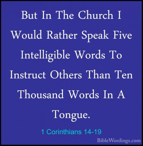 1 Corinthians 14-19 - But In The Church I Would Rather Speak FiveBut In The Church I Would Rather Speak Five Intelligible Words To Instruct Others Than Ten Thousand Words In A Tongue. 