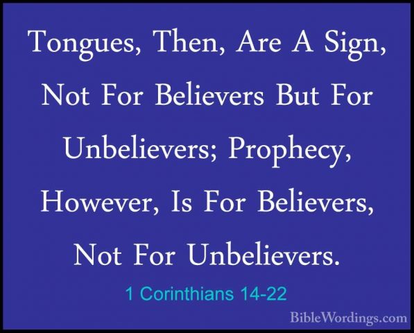 1 Corinthians 14-22 - Tongues, Then, Are A Sign, Not For BelieverTongues, Then, Are A Sign, Not For Believers But For Unbelievers; Prophecy, However, Is For Believers, Not For Unbelievers. 
