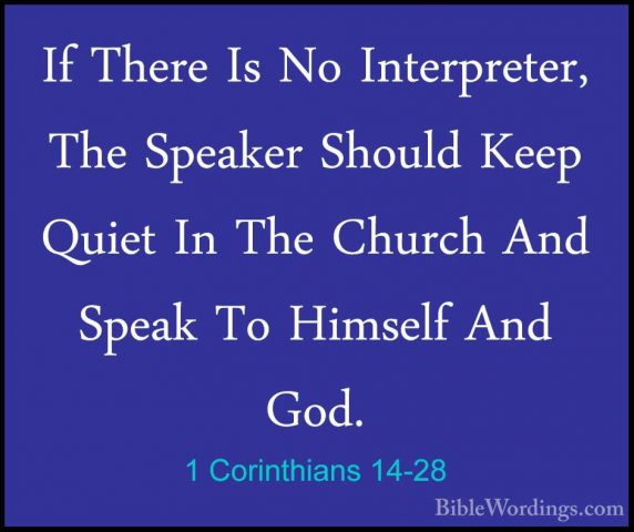 1 Corinthians 14-28 - If There Is No Interpreter, The Speaker ShoIf There Is No Interpreter, The Speaker Should Keep Quiet In The Church And Speak To Himself And God. 