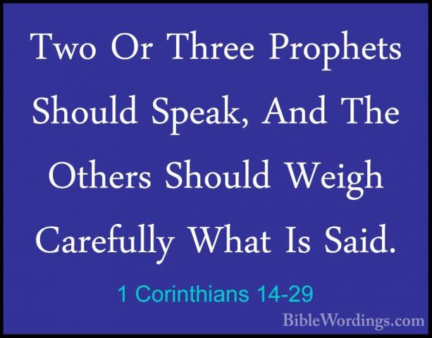 1 Corinthians 14-29 - Two Or Three Prophets Should Speak, And TheTwo Or Three Prophets Should Speak, And The Others Should Weigh Carefully What Is Said. 