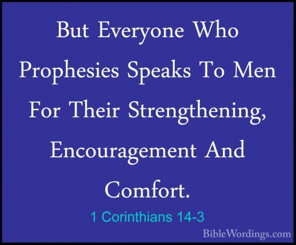 1 Corinthians 14-3 - But Everyone Who Prophesies Speaks To Men FoBut Everyone Who Prophesies Speaks To Men For Their Strengthening, Encouragement And Comfort. 
