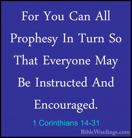 1 Corinthians 14-31 - For You Can All Prophesy In Turn So That EvFor You Can All Prophesy In Turn So That Everyone May Be Instructed And Encouraged. 