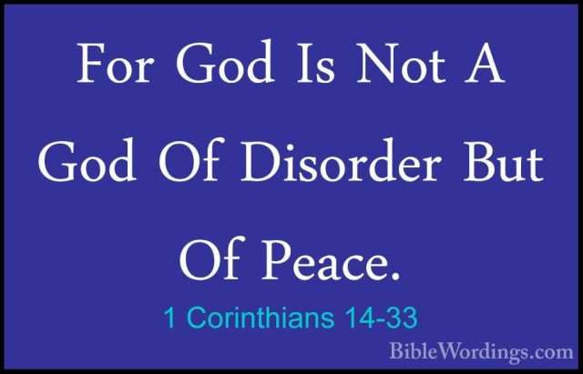 1 Corinthians 14-33 - For God Is Not A God Of Disorder But Of PeaFor God Is Not A God Of Disorder But Of Peace. 