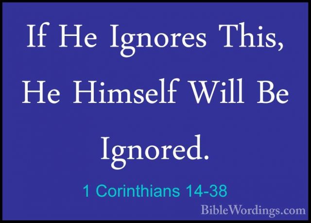 1 Corinthians 14-38 - If He Ignores This, He Himself Will Be IgnoIf He Ignores This, He Himself Will Be Ignored. 