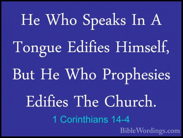 1 Corinthians 14-4 - He Who Speaks In A Tongue Edifies Himself, BHe Who Speaks In A Tongue Edifies Himself, But He Who Prophesies Edifies The Church. 