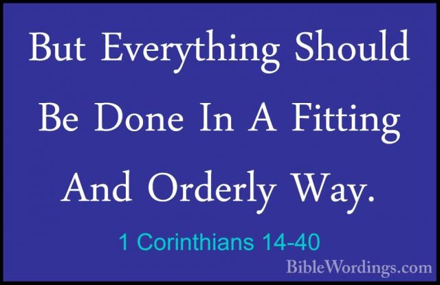 1 Corinthians 14-40 - But Everything Should Be Done In A FittingBut Everything Should Be Done In A Fitting And Orderly Way.