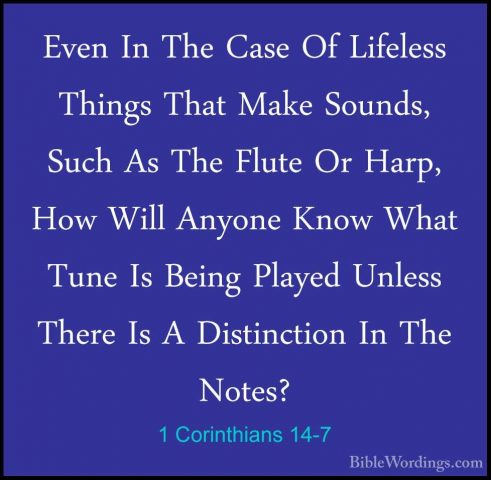 1 Corinthians 14-7 - Even In The Case Of Lifeless Things That MakEven In The Case Of Lifeless Things That Make Sounds, Such As The Flute Or Harp, How Will Anyone Know What Tune Is Being Played Unless There Is A Distinction In The Notes? 