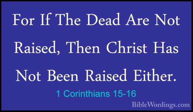 1 Corinthians 15-16 - For If The Dead Are Not Raised, Then ChristFor If The Dead Are Not Raised, Then Christ Has Not Been Raised Either. 