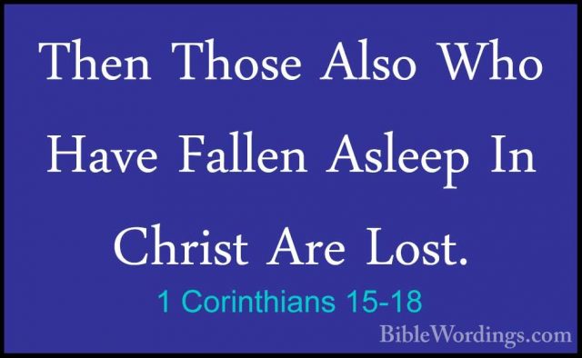 1 Corinthians 15-18 - Then Those Also Who Have Fallen Asleep In CThen Those Also Who Have Fallen Asleep In Christ Are Lost. 