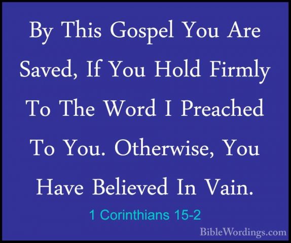 1 Corinthians 15-2 - By This Gospel You Are Saved, If You Hold FiBy This Gospel You Are Saved, If You Hold Firmly To The Word I Preached To You. Otherwise, You Have Believed In Vain. 
