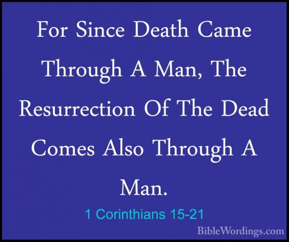 1 Corinthians 15-21 - For Since Death Came Through A Man, The ResFor Since Death Came Through A Man, The Resurrection Of The Dead Comes Also Through A Man. 