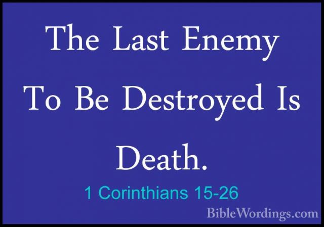 1 Corinthians 15-26 - The Last Enemy To Be Destroyed Is Death.The Last Enemy To Be Destroyed Is Death. 
