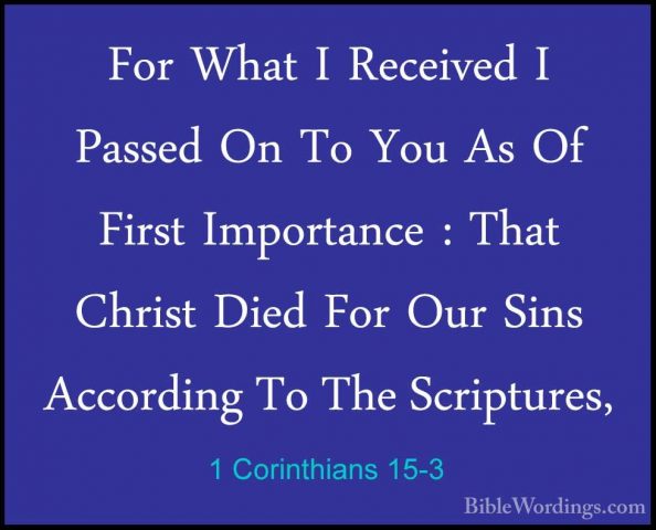 1 Corinthians 15-3 - For What I Received I Passed On To You As OfFor What I Received I Passed On To You As Of First Importance : That Christ Died For Our Sins According To The Scriptures, 
