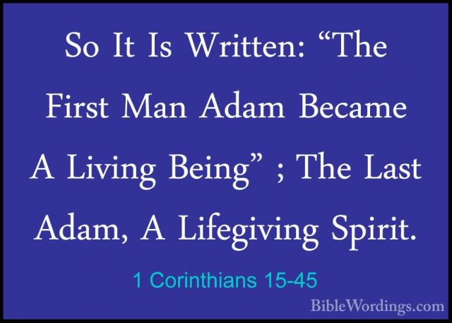 1 Corinthians 15-45 - So It Is Written: "The First Man Adam BecamSo It Is Written: "The First Man Adam Became A Living Being" ; The Last Adam, A Lifegiving Spirit. 