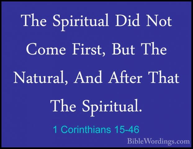 1 Corinthians 15-46 - The Spiritual Did Not Come First, But The NThe Spiritual Did Not Come First, But The Natural, And After That The Spiritual. 