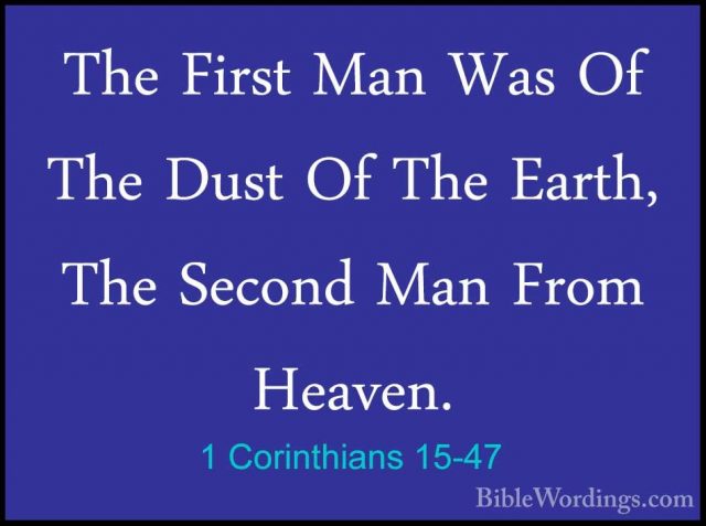 1 Corinthians 15-47 - The First Man Was Of The Dust Of The Earth,The First Man Was Of The Dust Of The Earth, The Second Man From Heaven. 