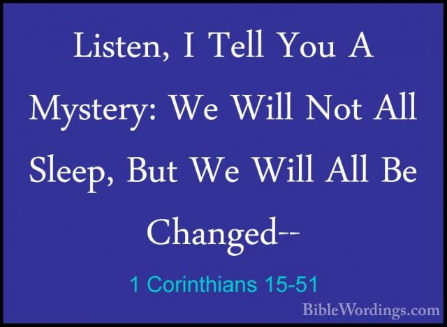 1 Corinthians 15-51 - Listen, I Tell You A Mystery: We Will Not AListen, I Tell You A Mystery: We Will Not All Sleep, But We Will All Be Changed-- 