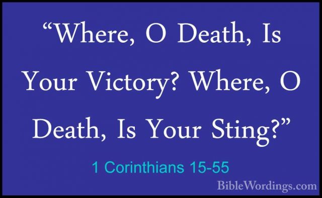 1 Corinthians 15-55 - "Where, O Death, Is Your Victory? Where, O"Where, O Death, Is Your Victory? Where, O Death, Is Your Sting?" 