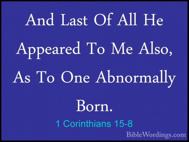 1 Corinthians 15-8 - And Last Of All He Appeared To Me Also, As TAnd Last Of All He Appeared To Me Also, As To One Abnormally Born. 