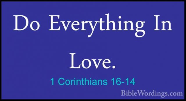 1 Corinthians 16-14 - Do Everything In Love.Do Everything In Love. 