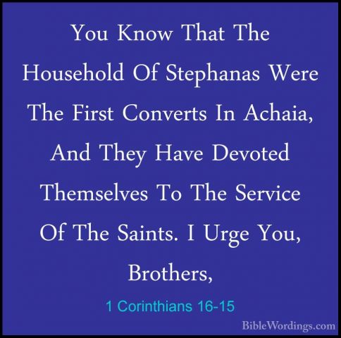 1 Corinthians 16-15 - You Know That The Household Of Stephanas WeYou Know That The Household Of Stephanas Were The First Converts In Achaia, And They Have Devoted Themselves To The Service Of The Saints. I Urge You, Brothers, 