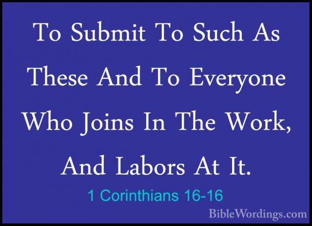 1 Corinthians 16-16 - To Submit To Such As These And To EveryoneTo Submit To Such As These And To Everyone Who Joins In The Work, And Labors At It. 