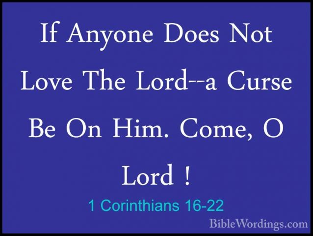 1 Corinthians 16-22 - If Anyone Does Not Love The Lord--a Curse BIf Anyone Does Not Love The Lord--a Curse Be On Him. Come, O Lord ! 