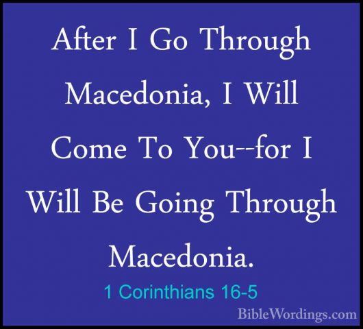1 Corinthians 16-5 - After I Go Through Macedonia, I Will Come ToAfter I Go Through Macedonia, I Will Come To You--for I Will Be Going Through Macedonia. 