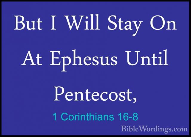1 Corinthians 16-8 - But I Will Stay On At Ephesus Until PentecosBut I Will Stay On At Ephesus Until Pentecost, 