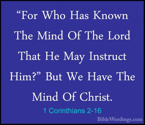 1 Corinthians 2-16 - "For Who Has Known The Mind Of The Lord That"For Who Has Known The Mind Of The Lord That He May Instruct Him?" But We Have The Mind Of Christ.